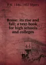 Rome: its rise and fall; a text-book for high schools and colleges - P N. 1846-1937 Myers