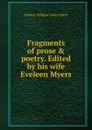 Fragments of prose . poetry. Edited by his wife Eveleen Myers - Frederic William Henry Myers