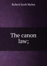 The canon law; - Robert Scott Mylne