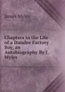 Chapters in the Life of a Dundee Factory Boy, an Autobiography By J. Myles. - James Myles
