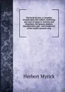 The book of corn; a complete treatise upon the culture, marketing and uses of maize in America and elsewhere, for farmers, dealers, manufacturers and . and commerece of the world.s greatest crop - Herbert Myrick