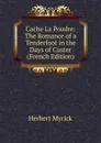 Cache La Poudre: The Romance of a Tenderfoot in the Days of Custer (French Edition) - Herbert Myrick