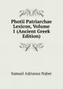 Photii Patriarchae Lexicon, Volume 1 (Ancient Greek Edition) - Samuel Adrianus Naber