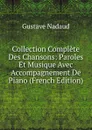 Collection Complete Des Chansons: Paroles Et Musique Avec Accompagnement De Piano (French Edition) - Gustave Nadaud