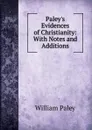 Paley.s Evidences of Christianity: With Notes and Additions - William Paley