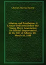 Atheism and Pantheism: A Lecture Delivered Before the Young Men.s Association for Mutual Improvement in the City of Albany, On . March 10, 1848 - Charles Murray Nairne