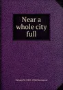 Near a whole city full - Edward W. 1855-1942 Townsend