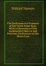 The Bathymetrical Features of the North Polar Seas: With a Discussion of the Continental Shelves and Previous Oscillations of the Shore-Line - Fridtjof Nansen