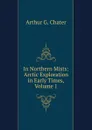 In Northern Mists: Arctic Exploration in Early Times, Volume 1 - Arthur G. Chater