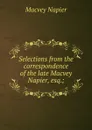 Selections from the correspondence of the late Macvey Napier, esq.; - Macvey Napier