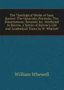 The Theological Works of Isaac Barrow: The Opuscula; Poemata; Two Dissertations; Sermons .c. Attributed to Barrow. a Notice of Barrow.s Life and Academical Times by W. Whewell - William Whewell