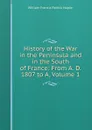 History of the War in the Peninsula and in the South of France: From A. D. 1807 to A, Volume 1 - William Francis Patrick Napier