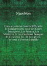 Correspondance Inedite Officielle Et Confidentielle Avec Les Cours Etrangeres, Les Princes, Les Ministres Et Les Generaux Francais Et Etrangers En . Et En Egypte, Volume 6 (French Edition) - Napoleon