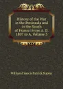 History of the War in the Peninsula and in the South of France: From A. D. 1807 to A, Volume 3 - William Francis Patrick Napier