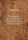 Napoleonic Ideas. Des Idees Napoleoniennes, Tr. by J.a. Dorr - Napoleon