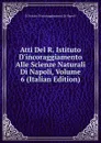 Atti Del R. Istituto D.incoraggiamento Alle Scienze Naturali Di Napoli, Volume 6 (Italian Edition) - R Istituto D'incoraggiamento Di Napoli