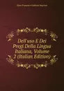 Dell.uso E Dei Pregi Della Lingua Italiana, Volume 2 (Italian Edition) - Gian Francesco Galleani Napione