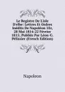 Le Registre De L.isle D.elbe: Lettres Et Ordres Inedits De Napoleon 1Er, 28 Mai 1814-22 Fevrier 1815; Publies Par Leon-G. Pelissier (French Edition) - Napoleon