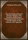 The Theological Works of Isaac Barrow: The Treatise of the Pope.s Supremacy; the Discourse On the Unity of the Church; and Appendix - William Whewell