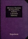 OEuvres Choisies De Napoleon, Volume 3 (French Edition) - Napoleon
