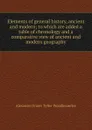 Elements of general history, ancient and modern; to which are added a table of chronology and a comparative view of ancient and modern geography - Alexander Fraser Tytler