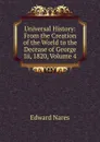 Universal History: From the Creation of the World to the Decease of George Iii, 1820, Volume 4 - Edward Nares