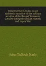 Volunteering in India: or, an authentic narrative of the military services of the Bengal Yeomanry Cavalry during the Indian Mutiny, and Sepoy War - John Tulloch Nash