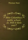 Miss Columbia.s public school, or, Will it blow over. - Thomas Nast