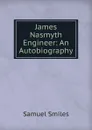 James Nasmyth Engineer: An Autobiography - Samuel Smiles