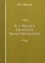 R. J. Wurst.s Deutsche Sprachdenklehre - R J. Wurst