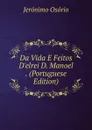 Da Vida E Feitos D.elrei D. Manoel . (Portuguese Edition) - Jerónimo Osório