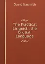 The Practical Linguist . the English Language - David Nasmith