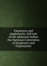 Employers and employessic; full text of the addresses before the National Convention of Employers and Employessic - 