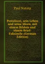 Pestalozzi, sein Leben und seine Ideen, mit einem Bildnis und einem Brief-Faksimile (German Edition) - Paul Natorp