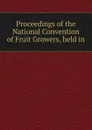 Proceedings of the National Convention of Fruit Growers, held in. - 