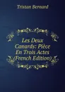 Les Deux Canards: Piece En Trois Actes (French Edition) - Tristan Bernard