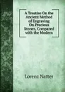 A Treatise On the Ancient Method of Engraving On Precious Stones, Compared with the Modern - Lorenz Natter