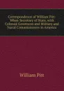Correspondence of William Pitt: When Secretary of State, with Colonial Governors and Military and Naval Commissioners in America - William Pitt