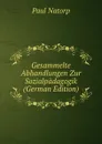 Gesammelte Abhandlungen Zur Sozialpadagogik (German Edition) - Paul Natorp