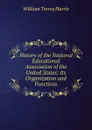 History of the National Educational Association of the United States: Its Organization and Functions - William Torrey Harris