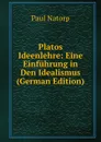 Platos Ideenlehre: Eine Einfuhrung in Den Idealismus (German Edition) - Paul Natorp