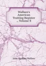 Wallace.s American Trotting Register ., Volume 8 - John Hankins Wallace