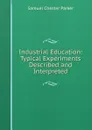 Industrial Education: Typical Experiments Described and Interpreted - Samuel Chester Parker