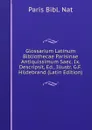 Glossarium Latinum Bibliothecae Parisinae Antiquissimum Saec. Ix. Descripsit, Ed., Illustr. G.F. Hildebrand (Latin Edition) - Paris Bibl. Nat