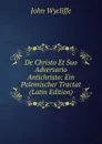 De Christo Et Suo Adversario Antichristo: Ein Polemischer Tractat (Latin Edition) - Wycliffe John