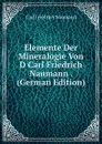Elemente Der Mineralogie Von D Carl Friedrich Naumann . (German Edition) - Carl Friedrich Naumann