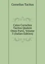 Caius Cornelius Tacitus Qualem Omni Parte, Volume 3 (Italian Edition) - Tacitus Cornelius