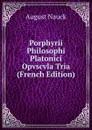 Porphyrii Philosophi Platonici Opvscvla Tria (French Edition) - August Nauck