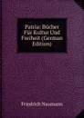 Patria: Bucher Fur Kultur Und Freiheit (German Edition) - Friedrich Naumann