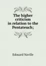 The higher criticism in relation to the Pentateuch; - Edouard Naville